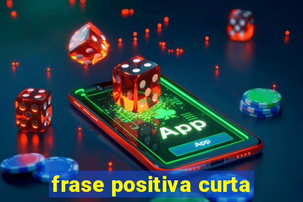 frase positiva curta